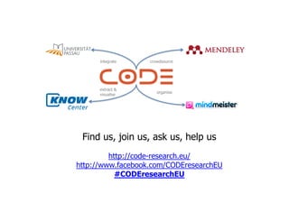 integrate    crowdsource




      extract &
                      organise
      visualise




 Find us, join us, ask us, help us
         http://code-research.eu/
http://www.facebook.com/CODEresearchEU
           #CODEresearchEU
 
