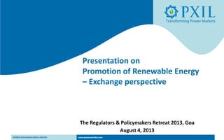 Presentation on
Promotion of Renewable Energy
– Exchange perspective
The Regulators & Policymakers Retreat 2013, Goa
August 4, 2013
 