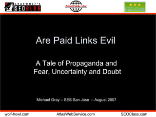 Are Paid Links Evil A Tale of Propaganda and  Fear, Uncertainty and Doubt Michael Gray – SES San Jose  – August 2007 