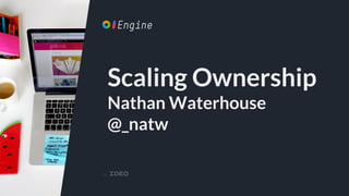 Scaling Ownership
Nathan Waterhouse
@_natw
 