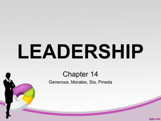 LEADERSHIP
Chapter 14
Generosa, Morales, Sia, Pineda

 