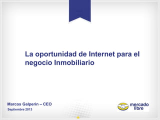 Título de la presentación .
Abril
2013
La oportunidad de Internet para el
negocio Inmobiliario
Septiembre 2013
Marcos Galperin – CEO
 