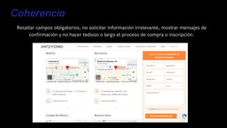 Coherencia
Resaltar campos obligatorios, no solicitar información irrelevante, mostrar mensajes de
confirmación y no hacer tedioso o largo el proceso de compra o inscripción.
 