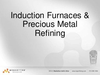 Induction Furnaces &
Precious Metal
Refining

 