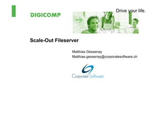 Drive your life.




Scale-Out Fileserver

                 Matthias Gessenay
                 Matthias.gessenay@corporatesoftware.ch
 
