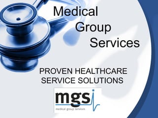 PROVEN HEALTHCARE
SERVICE SOLUTIONS
Medical
Group
Services
 