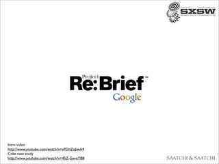 Intro video
http://www.youtube.com/watch?v=vPDnZoJiwA4
Coke case study
http://www.youtube.com/watch?v=45Z-GevoYB8
 