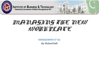 MANAGING THE NEW
WORKPLACE
MANAGEMENT 6th
Ed.
By: Richard Daft
 