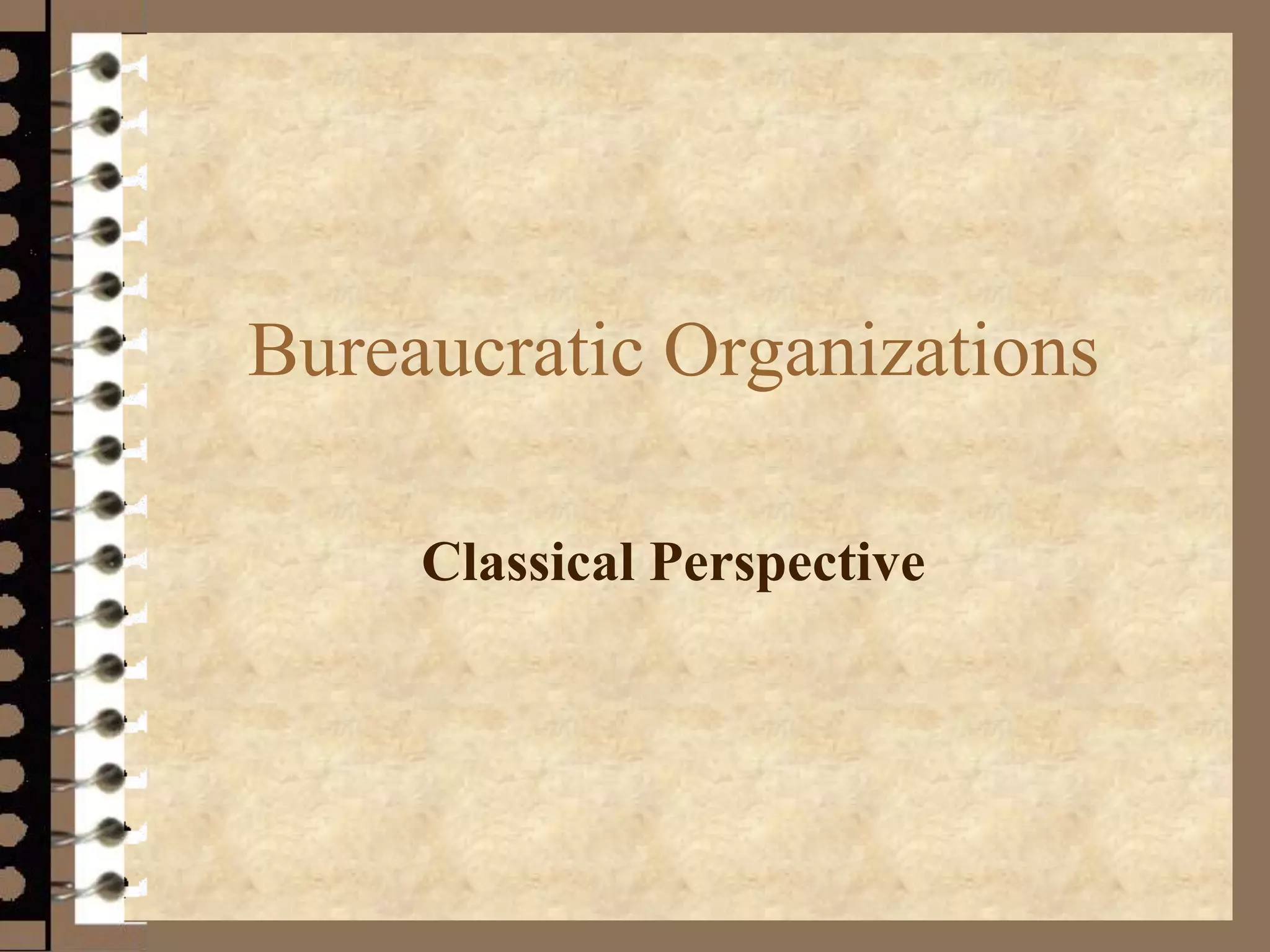 Bureaucratic Organizations
Classical Perspective
 
