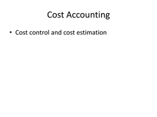 Cost Accounting
? Cost control and cost estimation
 