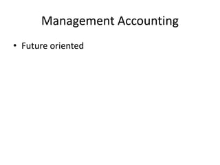 Management Accounting
? Future oriented
 