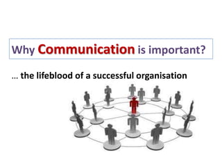 Why Communication is important?

… the lifeblood of a successful organisation
 