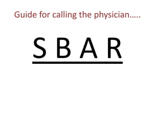 Guide for calling the physician…..



    SBAR
 