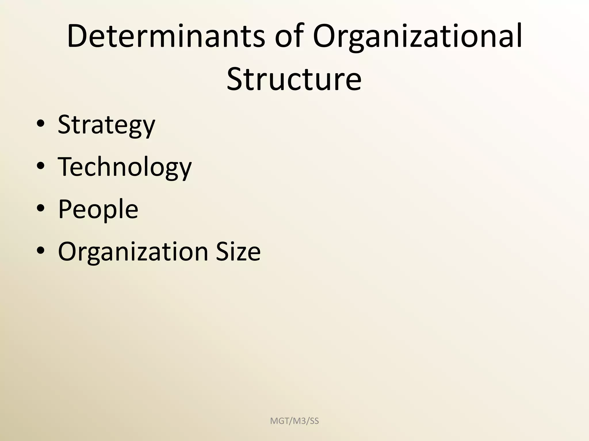 Determinants of Organizational
             Structure
•   Strategy
•   Technology
•   People
•   Organization Size




                        MGT/M3/SS
 