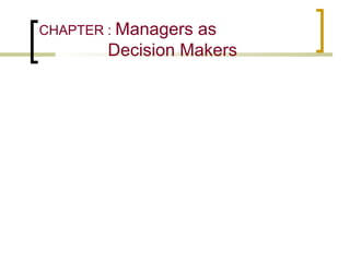CHAPTER : Managers

as
Decision Makers

 