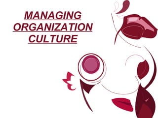 MANAGING ORGANIZATION CULTURE 