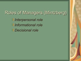 Roles of Managers (Mintzberg) Interpersonal role Informational role Decisional role 