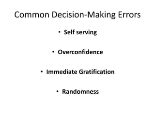 Common Decision-Making Errors
           • Self serving

         • Overconfidence

      • Immediate Gratification

           • Randomness
 