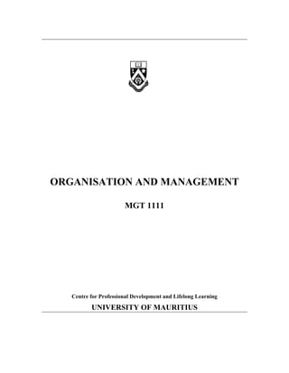 ORGANISATION AND MANAGEMENT
MGT 1111
Centre for Professional Development and Lifelong Learning
UNIVERSITY OF MAURITIUS
 