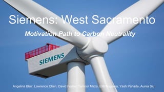 Siemens: West Sacramento
Motivation Path to Carbon Neutrality
1Angelina Blair, Lawrence Chen, David Foster, Tamoor Mirza, Elitt Noguera, Yash Pahade, Aurea Siu
 
