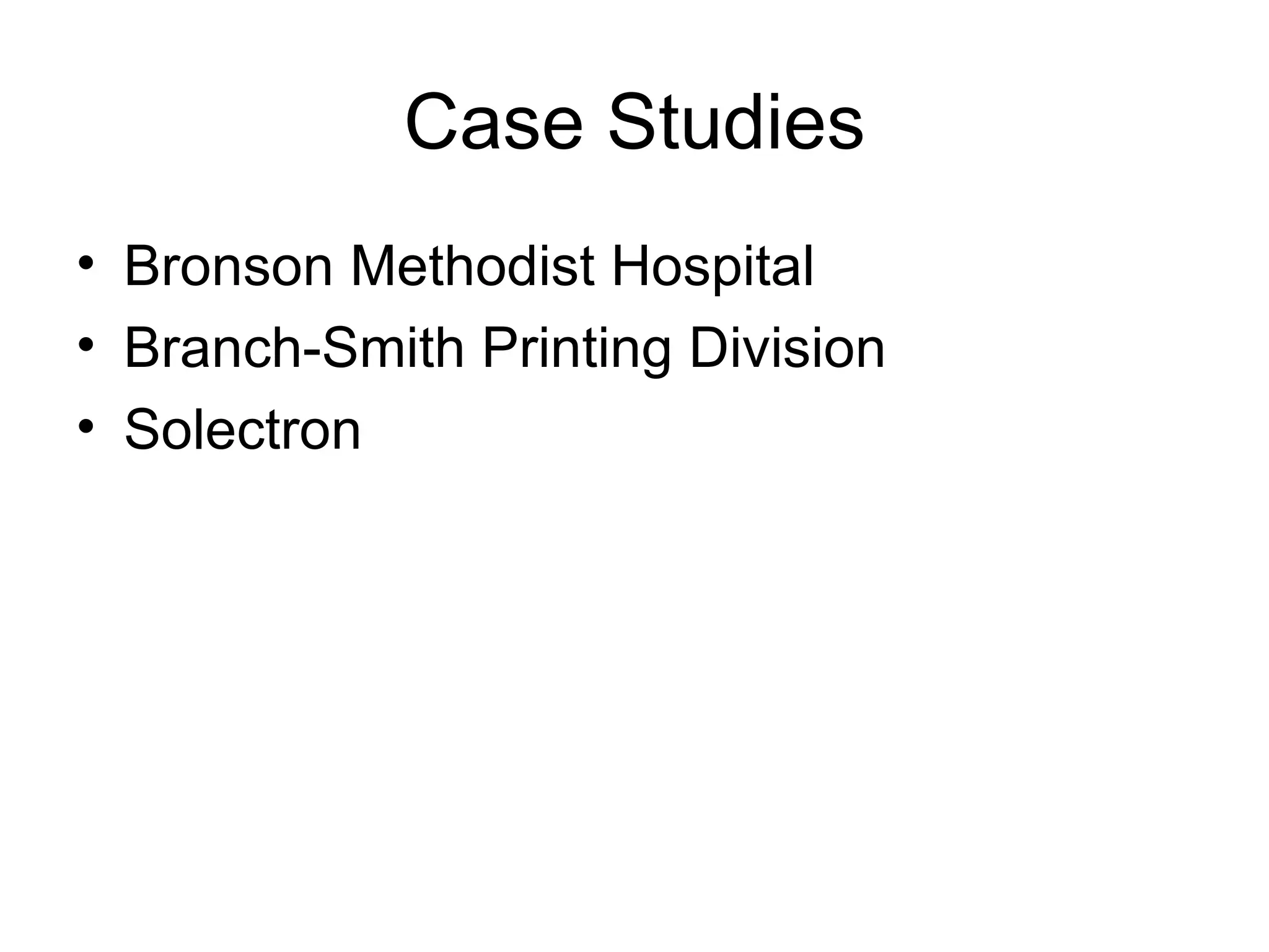 Case Studies
• Bronson Methodist Hospital
• Branch-Smith Printing Division
• Solectron
 