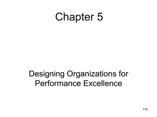 Chapter 5




Designing Organizations for
 Performance Excellence


                              118
 