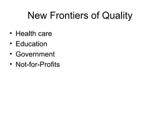 New Frontiers of Quality
•   Health care
•   Education
•   Government
•   Not-for-Profits
 