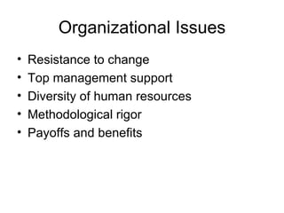 Organizational Issues
•   Resistance to change
•   Top management support
•   Diversity of human resources
•   Methodological rigor
•   Payoffs and benefits
 