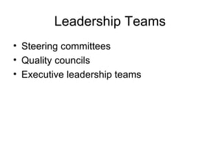 Leadership Teams
• Steering committees
• Quality councils
• Executive leadership teams
 