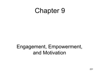 Chapter 9




Engagement, Empowerment,
      and Motivation


                           231
 