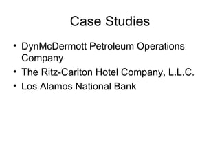 Case Studies
• DynMcDermott Petroleum Operations
  Company
• The Ritz-Carlton Hotel Company, L.L.C.
• Los Alamos National Bank
 