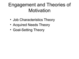 Engagement and Theories of
       Motivation
• Job Characteristics Theory
• Acquired Needs Theory
• Goal-Setting Theory
 
