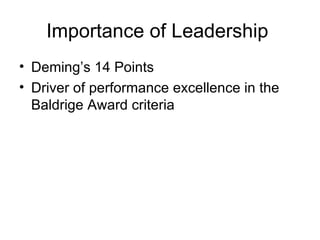 Importance of Leadership
• Deming’s 14 Points
• Driver of performance excellence in the
  Baldrige Award criteria
 