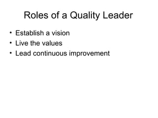 Roles of a Quality Leader
• Establish a vision
• Live the values
• Lead continuous improvement
 