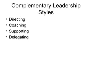 Complementary Leadership
             Styles
•   Directing
•   Coaching
•   Supporting
•   Delegating
 