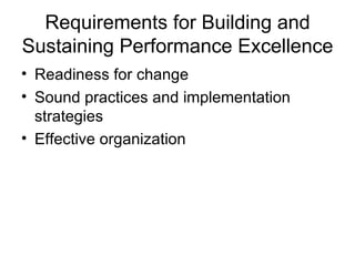 Requirements for Building and
Sustaining Performance Excellence
• Readiness for change
• Sound practices and implementation
  strategies
• Effective organization
 
