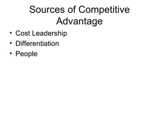 Sources of Competitive
          Advantage
• Cost Leadership
• Differentiation
• People
 