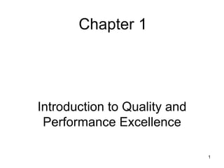 Chapter 1




Introduction to Quality and
 Performance Excellence

                              1
 