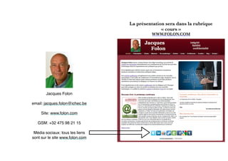 La présentation sera dans la rubrique
« cours »
WWW.FOLON.COM
Jacques Folon
email: jacques.folon@ichec.be
Site: www.folon....