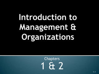 Introduction to
Management &
 Organizations

      Chapters

     1&2          1–1
 