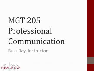 MGT 205
Professional
Communication
Russ Ray, Instructor
 
