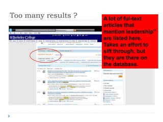 Too many results ? A lot of ful-text
articles that
mention leadership”
are listed here.
Takes an effort to
sift through, but
they are there on
the database.
 