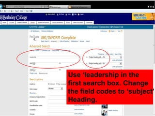 Search “Leadership” as a Subject
Use ‘leadership in the
first search box. Change
the field codes to ‘subject’
Heading.
 