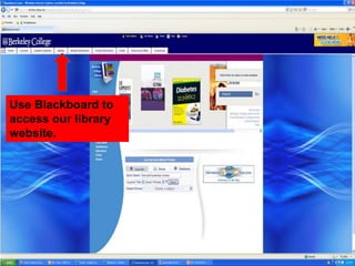 Use Blackboard to
access our library
website.
 