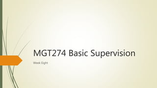 MGT274 Basic Supervision
Week Eight
 