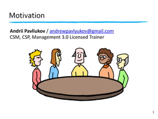 Motivation 
1 
Andrii 
Pavliukov 
/ 
andrewpavlyukov@gmail.com 
CSM, 
CSP, 
Management 
3.0 
Licensed 
Trainer 
 