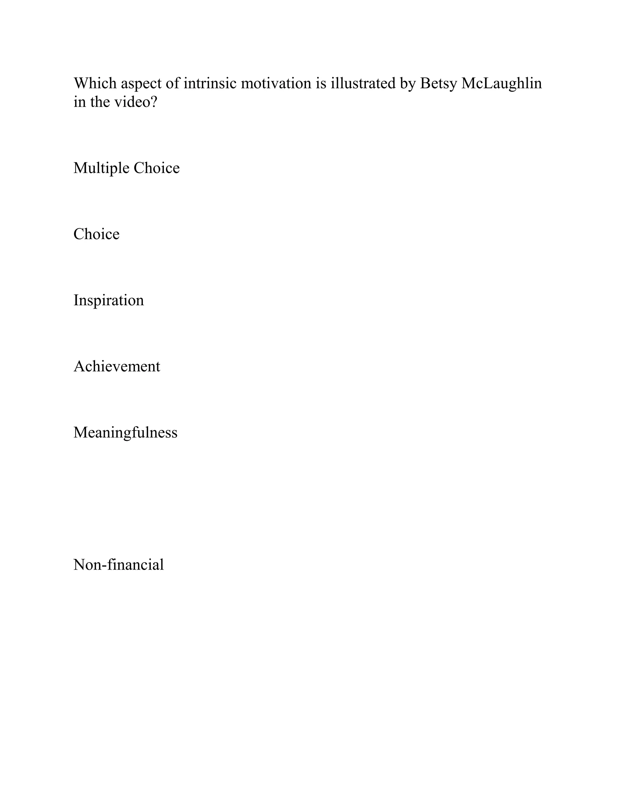 Which aspect of intrinsic motivation is illustrated by Betsy McLaughlin
in the video?
Multiple Choice
Choice
Inspiration
Achievement
Meaningfulness
Non-financial
 
