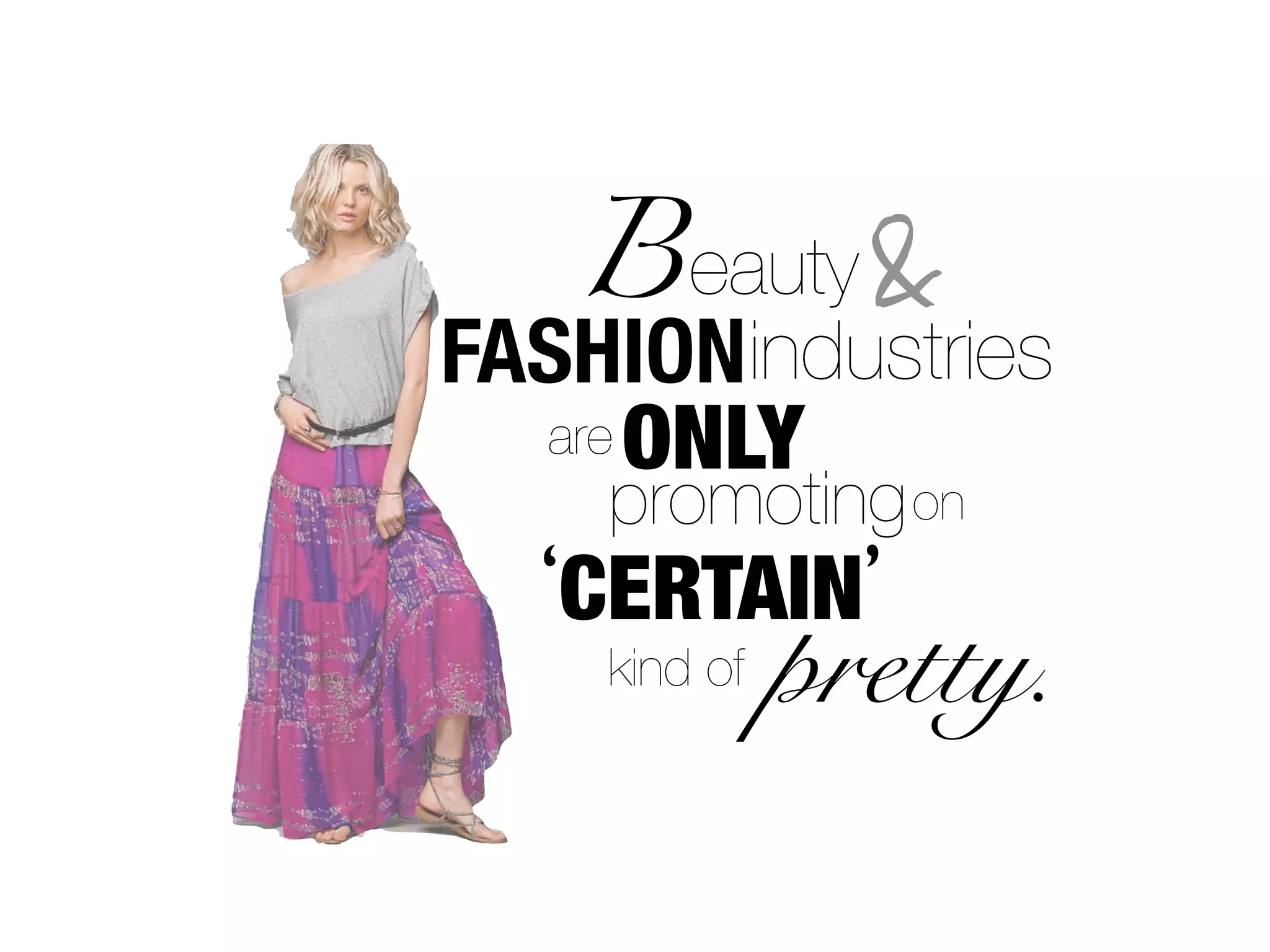 B eauty      &
FASHION industries
  are ONLY
    promoting on
  ‘CERTAIN’
    kind of   pretty.
 