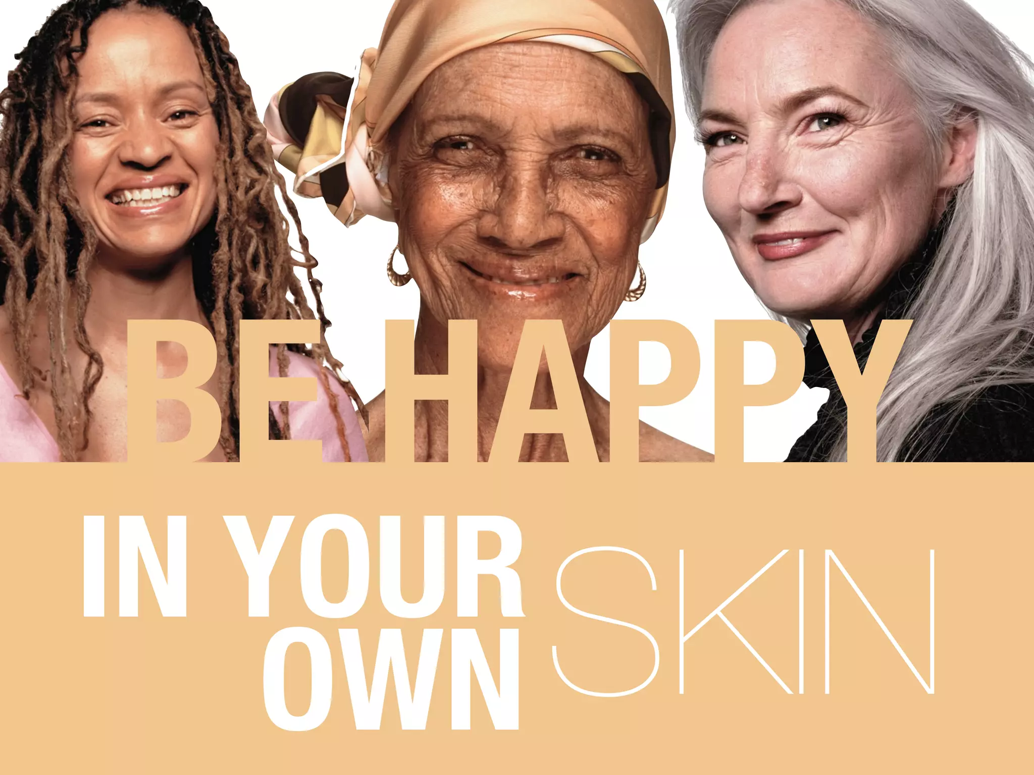 BE HAPPY
IN YOUR
   OWN  SKIN
 