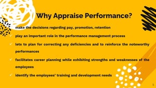 Why Appraise Performance?
 make the decisions regarding pay, promotion, retention
 play an important role in the perform...